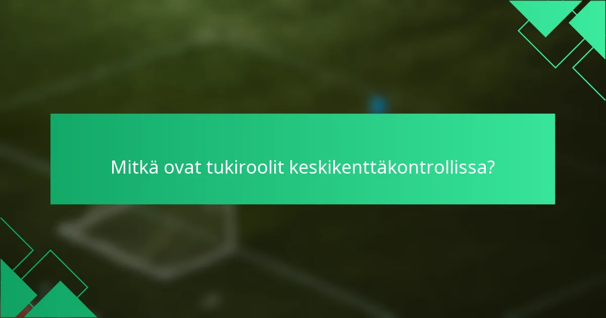 Mitkä ovat tukiroolit keskikenttäkontrollissa?