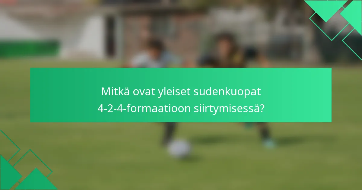 Mitkä ovat yleiset sudenkuopat 4-2-4-formaatioon siirtymisessä?