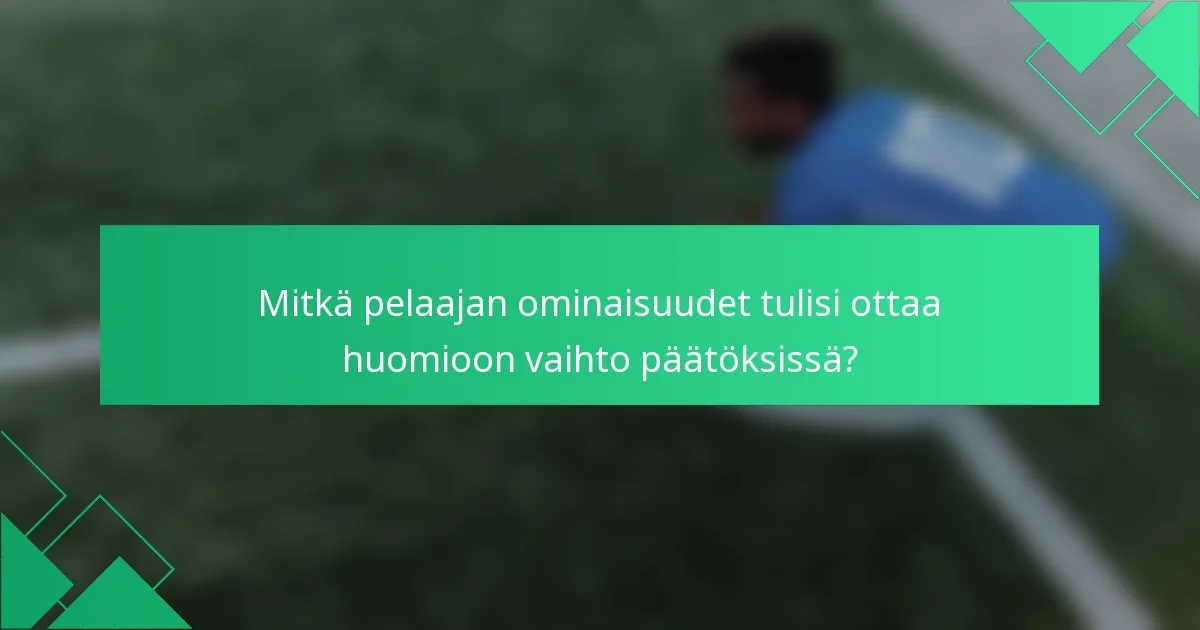 Mitkä pelaajan ominaisuudet tulisi ottaa huomioon vaihto päätöksissä?