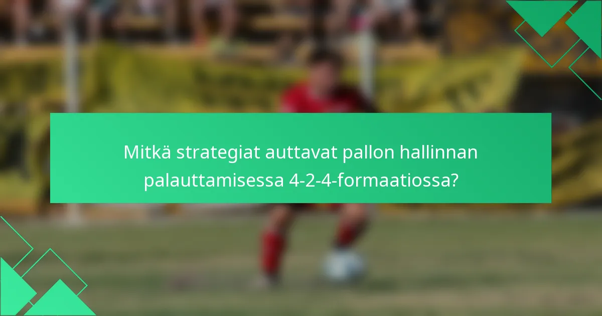 Mitkä strategiat auttavat pallon hallinnan palauttamisessa 4-2-4-formaatiossa?