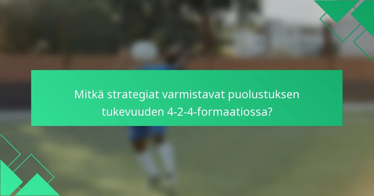 Mitkä strategiat varmistavat puolustuksen tukevuuden 4-2-4-formaatiossa?