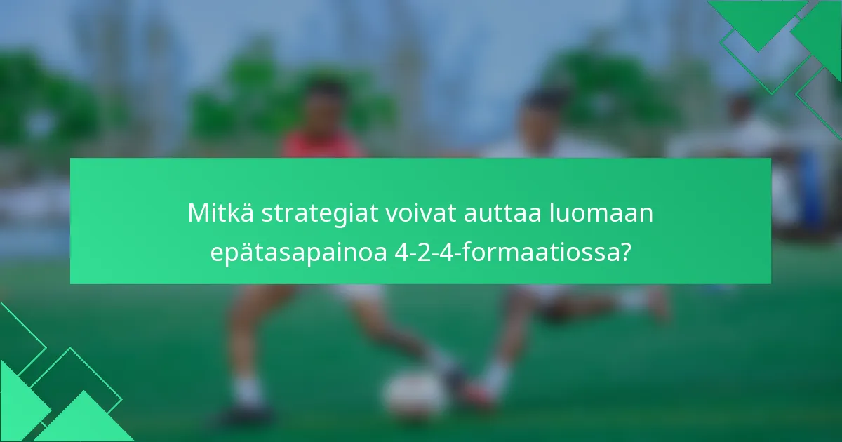Mitkä strategiat voivat auttaa luomaan epätasapainoa 4-2-4-formaatiossa?