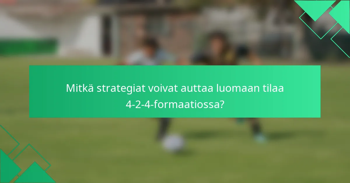Mitkä strategiat voivat auttaa luomaan tilaa 4-2-4-formaatiossa?