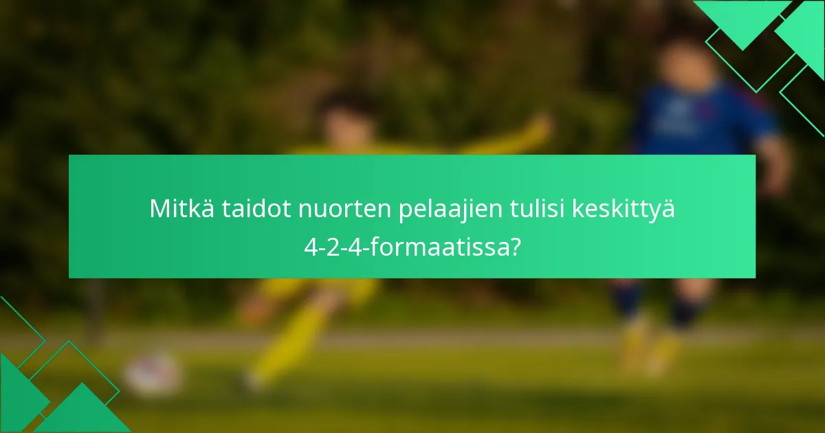 Mitkä taidot nuorten pelaajien tulisi keskittyä 4-2-4-formaatissa?
