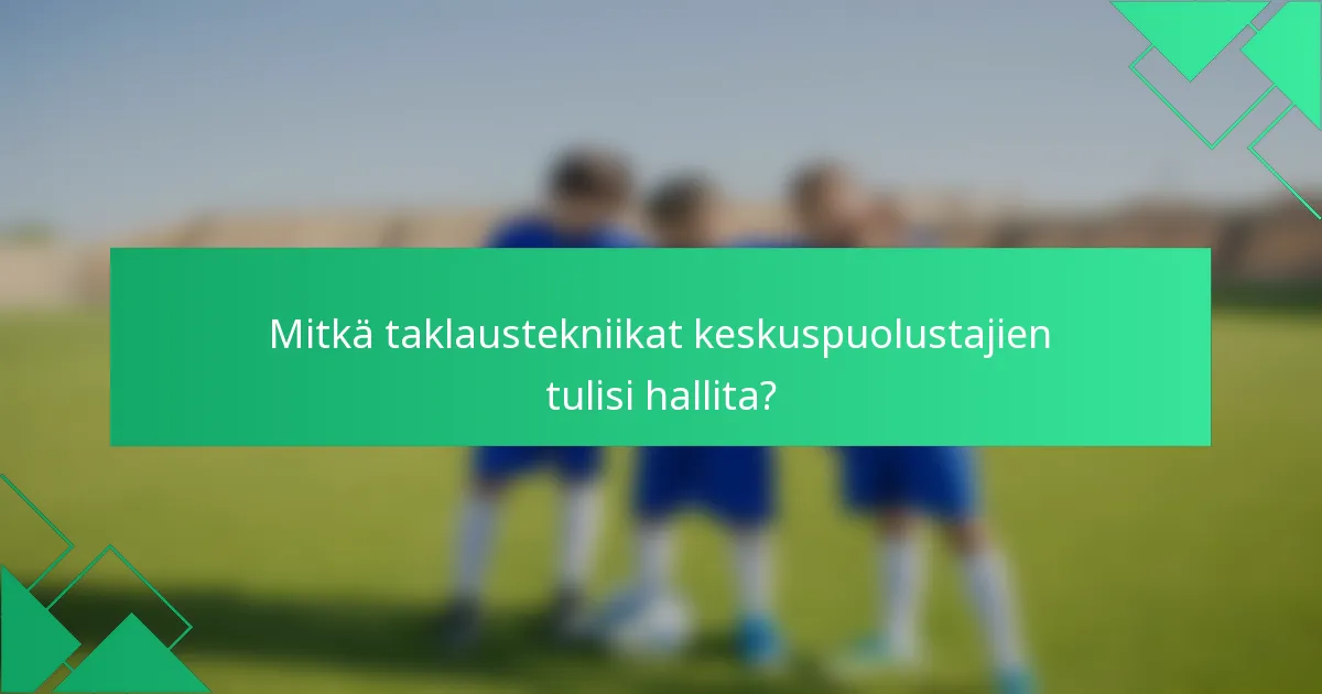 Mitkä taklaustekniikat keskuspuolustajien tulisi hallita?