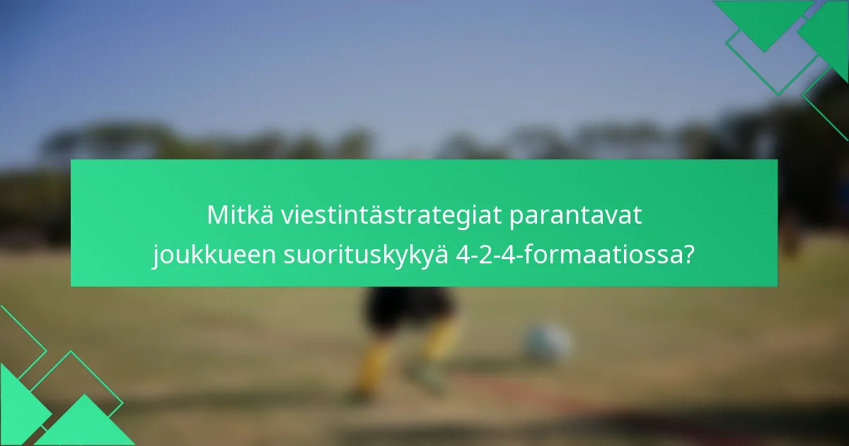 Mitkä viestintästrategiat parantavat joukkueen suorituskykyä 4-2-4-formaatiossa?