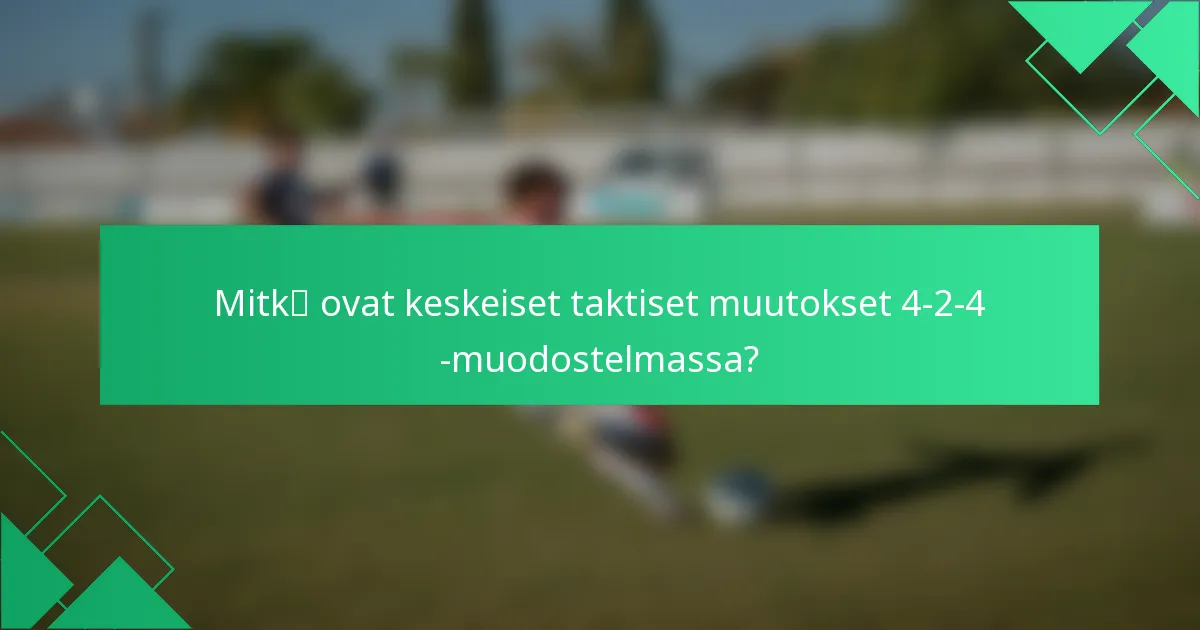 Mitkä ovat keskeiset taktiset muutokset 4-2-4 -muodostelmassa?